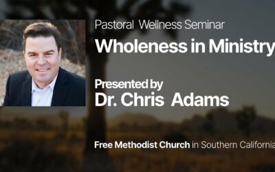 Pastoral Wellness Seminar: Wholeness in Ministry – Dr. Chris Adams